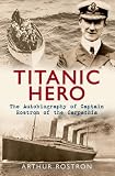 Titanic Hero: The Autobiography of Captain Rostron of the Carpathia (Illustrated Edition)