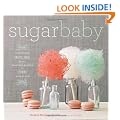Sugar Baby: Confections, Candies, Cakes & Other Delicious Recipes for Cooking with Sugar