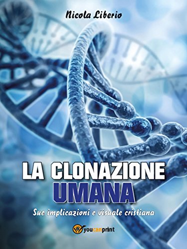 LA CLONAZIONE UMANA. Sue implicazioni e visuale cristiana (Italian Edition)