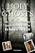 Holy Ghosts: Or How a (Not-So) Good Catholic Boy Became a Believer in Things That Go Bump in the Night