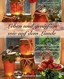 Produkt-Bild: Leben und Genie&szlig;en wie auf dem Lande: Nostalgische Rezepte - Alte Hausmittel - Jahreszeitliche Dekorationen