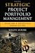 Strategic Project Portfolio Management: Enabling a Productive Organization (Microsoft Executive Leadership Series)