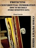 Protecting Confidential Information: How to Securely Store Sensitive Data (Cyber Privacy Series)