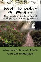 Soft Bipolar Suffering: Depression, Anxiety, Vivid Thoughts, and Energy Shitfts Soft Bipolar Suffering: Depression, Anxiety, Vivid Thoughts, and Energy Shitfts