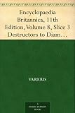 Encyclopaedia Britannica, 11th Edition, Volume 8, Slice 3 Destructors to Diameter