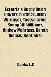 Produkt-Bild: Expatriate Rugby Union Players in France: Jonny Wilkinson, Tasesa Lavea, Sonny Bill Williams, Andrew Mehrtens, Gareth Thomas, Ben Cohen