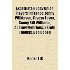 Expatriate Rugby Union Players in France: Jonny Wilkinson, Tasesa Lavea, Sonny Bill Williams, Andrew Mehrtens, Gareth Thomas, Ben Cohen