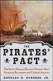 The Pirates Pact: The Secret Alliances Between History s Most Notorious Buccaneers and Colonial America