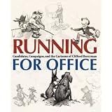Running for Office: Candidates, Campaigns, and Cartoons of Clifford Berryman