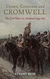 Crown, covenant and Cromwell : the civil wars in Scotland, 1639-1651