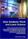 How Students Think and Learn Science - Using a Constructivist Theoretical Framework and Vygotsky's Socio-cultural Interaction to Understand the Concepts of Pollination, Seed Dispersal, and Food Chains