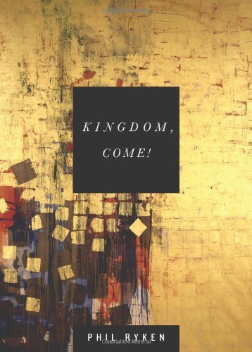 By Philip Graham Ryken Kingdom, Come! [Paperback]