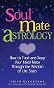 Soul Mate Astrology: How to Find and Keep Your Ideal Mate Through the Wisdom of the Stars