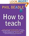 How to Teach: The ultimate (and ultimately irreverent) look at what you should be doing in your classroom if you want to be the best teacher you can possibly be