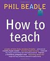 How to Teach: The ultimate (and ultimately irreverent) look at what you should be doing in your classroom if you want to be the best teacher you can possibly be