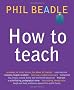 How to Teach: The ultimate (and ultimately irreverent) look at what you should be doing in your classroom if you want to be the best teacher you can possibly be