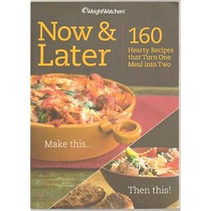 Weight Watchers Now & Later 160 Recipes That Turn One Meal Into Two