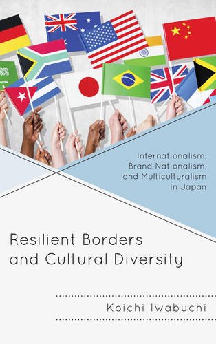 Resilient Borders and Cultural Diversity: Internationalism, Brand Nationalism, and Multiculturalism in Japan (New Studies in Modern Japan)