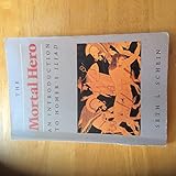 The mortal hero : an introduction to Homer's Iliad