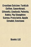 Croatian Cuisine: Turkish Coffee, Slivovitz, Sauerkraut, Goulash, Polenta, Rakia, Pig Slaughter, Prosciutto, Sarma, Apple Strudel, Smeta-
