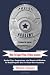 What To Expect From A Police Academy: Useful Tips, Suggestions, and Pearls of Wisdom To Help Prepare You For Your Own Academy