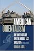 American Orientalism: The United States and the Middle East since 1945