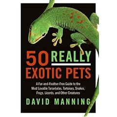 50 Really Exotic Pets: A Fur-and-Feather-Free Guide to the Most Lovable Tarantulas, Tortoises, Snakes, Frogs, Lizards, and Other Creatures
