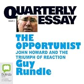 Quarterly Essay 3: The Opportunist: John Howard and the Triumph of of Reaction | [Guy Rundle]