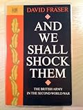 And we shall shock them : the British Army in the Second World War