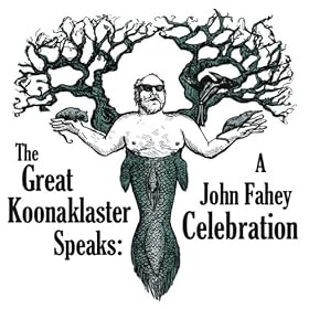 The Great Koonaklaster Speaks: A John Fahey Celebration