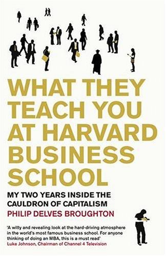 What They Teach You at Harvard Business School: My Two Years Inside the Cauldron of Capitalism
