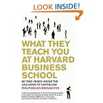 What They Teach You at Harvard Business School: My Two Years Inside the Cauldron of Capitalism