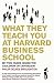What
They
Teach
You
at
Harvard
Business
School:
My
Two
Years
Inside
the
Cauldron
of
Capitalism