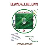 beyond all religion beyond mythical and outrageously forged religious origins and scriptures and practices that