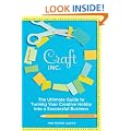 Craft, Inc.: The Ultimate Guide to Turning Your Creative Hobby into a Successful Business; Revised edition