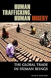 Human Trafficking, Human Misery: The Global Trade in Human Beings (Global Crime and Justice)