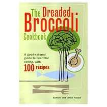Dreaded Broccoli Cookbook: A Good-Natured Guide to Healthful Eating, With 100 Recipes
