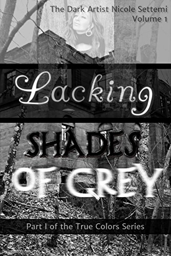 Lacking Shades of Grey: A Collection of Poetry (True Colors Book 1), by Nicole Settimi Lacking Shades of Grey: A Collection of Poetry (True Colors Book 1), by Nicole Settimi