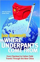 Where Underpants Come from: From Checkout to Cotton Field - Travels Through the New China