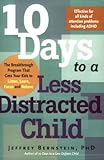 10 Days to a Less Distracted Child: The Breakthrough Program that Gets Your Kids to Listen, Learn, Focus, and Behave