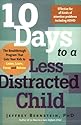 10 Days to a Less Distracted Child: The Breakthrough Program that Gets Your Kids to Listen, Learn, Focus, and Behave