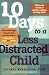 Search : 10 Days to a Less Distracted Child: The Breakthrough Program that Gets Your Kids to Listen, Learn, Focus, and Behave