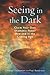 Seeing in the Dark: Claim Your Own Shamanic Power Now and in the Coming Age