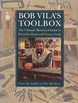 Bob Vila's Toolbox: The Ultimate Illustrated Guide to Portable Hand and Power Tools Bob Vila's Toolbox: The Ultimate Illustrated Guide to Portable Hand and Power Tools