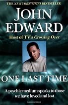 One Last Time: A Psychic Medium Speaks to Those We Have Loved and Lost One Last Time: A Psychic Medium Speaks to Those We Have Loved and Lost