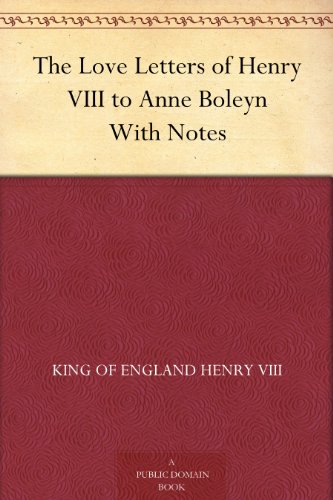 The Love Letters of Henry VIII to Anne Boleyn With Notes