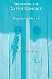 Resolving the Cyprus conflict : negotiating history