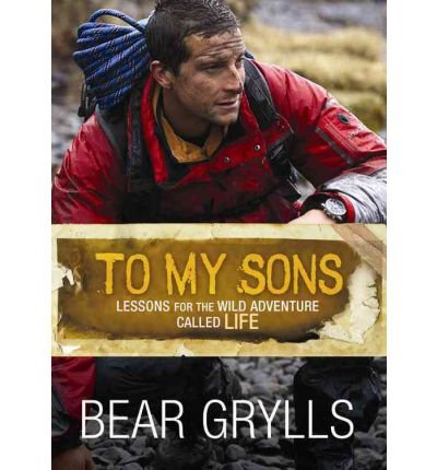 Produkt-Bild: To My Sons: Lessons for the Wild Adventure Called Life [ TO MY SONS: LESSONS FOR THE WILD ADVENTURE CALLED LIFE ] by Grylls, Bear (Author) Jan-01-2012 [ Hardcover ]