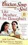 Like Mother, Like Daughter: Stories about the Special Bond Between Mothers and Daughters (Chicken Soup for the Soul (Quality Paper))