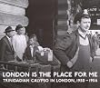 London Is The Place For Me: Trinidadian Calypso In London, 1950-1956